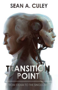 Title: Transition Point: From Steam to the Singularity, Author: Sean A. Culey