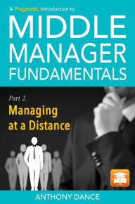 Title: A Pragmatic Introduction to Middle Manager Fundamentals: Part 2 - Managing at a Distance, Author: Anthony Dance
