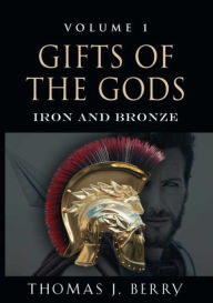 Title: GIFTS OF THE GODS: Iron and Bronze, Author: Thomas J. Berry