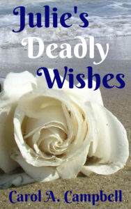 Title: Julie's Deadly Wishes, Author: Carol A Campbell