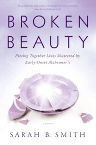 Title: Broken Beauty: Piecing Together Lives Shattered by Early-Onset Alzheimer's, Author: Sarah B. Smith