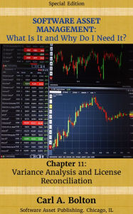 Title: SOFTWARE ASSET MANAGEMENT: What Is It and Why Do I Need It? Chapter 11: Variance Analysis and License Reconciliation, Author: Carl A. Bolton