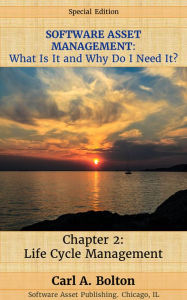 Title: SOFTWARE ASSET MANAGEMENT: What Is It and Why Do I Need It? Chapter 2: Software Life Cycle Management, Author: Carl A. Bolton