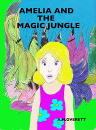 Title: Amelia and the Magic Jungle, Author: A.M. Overettt
