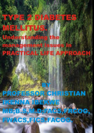 Title: TYPE 2 DIABETES MELLITUS.understanding the management issues in practical life approach, Author: PROFESSOR CHRISTIAN IKENNA IBEKWE