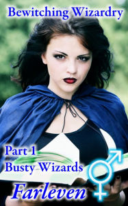 Title: Bewitching Wizardry - Part 1 - Busty Wizards ( Gender Swap, Transformation, Magic), Author: Farleven