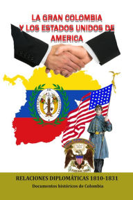 Title: La Gran Colombia y los Estados Unidos de America, Author: Documentos historicos de Colombia