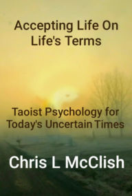 Title: Accepting Life On Life's Terms, Author: Chris L McClish