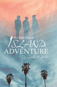 Title: The Rose Sisters' Island Adventure, Author: Linda R. Mills
