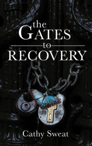 Title: The Gates to Recovery, Author: Cathy Sweat