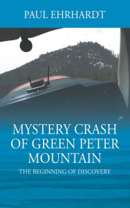 Title: Mystery Crash of Green Peter Mountain, Author: Paul Ehrhardt