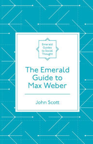 Title: The Emerald Guide to Max Weber, Author: John Scott