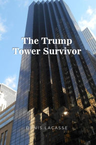 Title: The Trump Tower Survivor, Author: Denis Lacasse