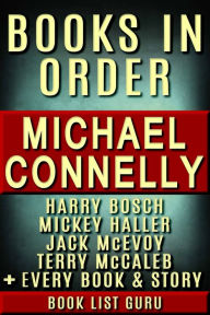 Title: Michael Connelly Books in Order: Harry Bosch series, Mickey Haller, Terry McCaleb, Jack McEvoy, Stories and Standalones, Author: Book List Guru