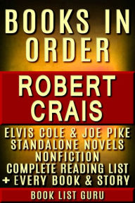 Title: Robert Crais Books in Order: Elvis Cole and Joe Pike series, short stories, standalones, plus a Robert Crais Biography, Author: Book List Guru