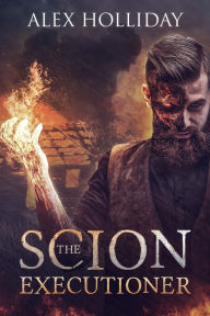 Title: The Scion Executioner, Author: Alex Holliday