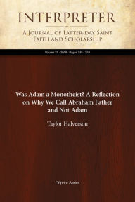Title: Was Adam a Monotheist? A Reflection on Why We Call Abraham Father and Not Adam, Author: Taylor Halverson