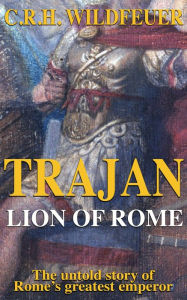 Title: Trajan: Lion of Rome, Author: C.R.H. Wildfeuer
