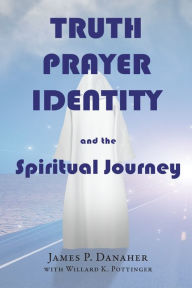 Title: Truth, Prayer, Identity and the Spiritual Journey, Author: James P. Danaher