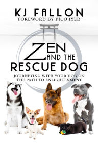 Title: Zen and the Rescue Dog: Journeying with Your Dog on the Path to Enlightenment, Author: Pico Iyer