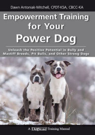 Title: Empowerment Training for Your Power Dog, Author: Dawn Antoniak-Mitchell