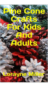 Title: Pine Cone Crafts for Kids And Adults, Author: Lorayne Miller