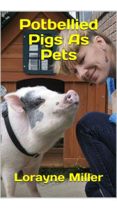 Title: Pot Bellied Pigs As Pets, Author: Lorayne Miller
