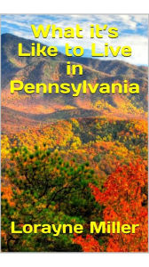 Title: What It's Like To Live In Pennsylvania, Author: Lorayne Miller