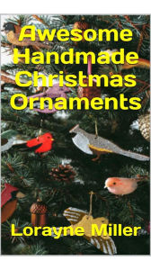 Title: Awsome Handmade Christmas Ornaments, Author: Lorayne Miller