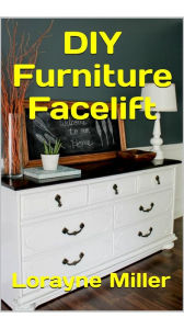 Title: DIY Furniture Facelift, Author: Lorayne Miller