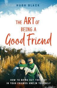 Title: The Art of Being a Good Friend, Author: Hugh Black