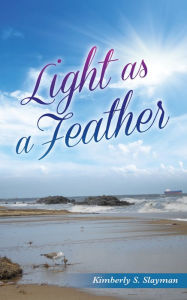 Title: Light as a Feather, Author: Kimberly S. Slayman