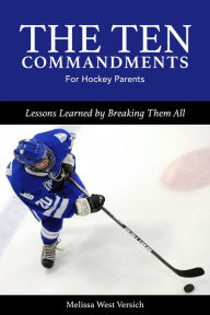 Title: The Ten Commandments for Hockey Parents, Author: Melissa West Versich