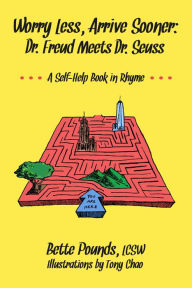 Title: Worry Less, Arrive Sooner: Dr. Freud Meets Dr. Seuss, Author: Bette Pounds