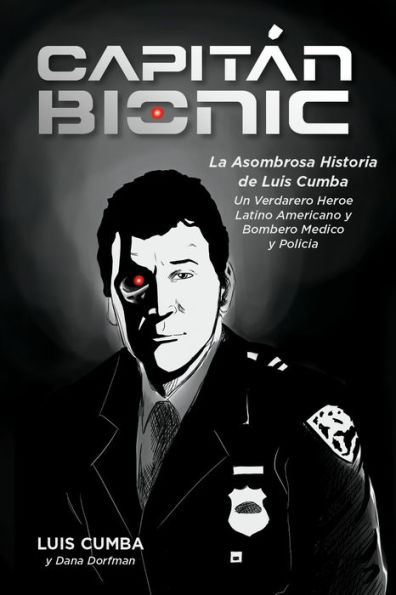 Captain Bionic: La Asombrosa Historia de Luis Cumba: Un Verdarero Heroe Latino Americano y Bombero Medico y Policia