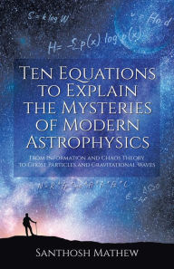 Title: Ten Equations to Explain the Mysteries of Modern Astrophysics, Author: Santhosh Mathew