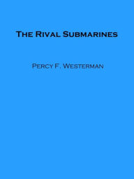 Title: The Rival Submarines, Author: Percy F. Westerman