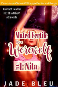 Title: Mated Fertile by a Werewolf #1: Nita(Werewolf erotica, Fertile implanted erotica, Sex with a stranger), Author: Jade Bleu