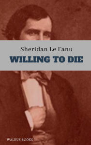 Title: Willing to Die, Author: J. Sheridan Le Fanu