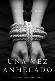 Title: Una Vez Anhelado (Un Misterio de Riley PaigeLibro #3), Author: Blake Pierce