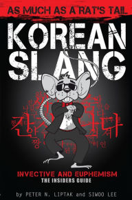 Title: Korean Slang: As much as a Rat's Tail: Learn Korean Language and Culture through Slang, Invective and Euphemism, Author: Peter Liptak