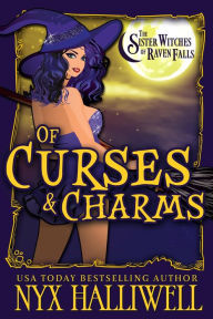 Title: Of Curses and Charms: Sister Witches of Raven Falls Cozy Mystery Series, Book 2, Author: Nyx Halliwell