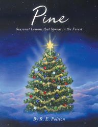 Title: Pine: Seasonal Lessons That Sprout in the Forest, Author: R. E. Polston