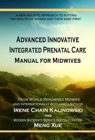 Title: Advanced Innovative Integrated Prenatal Care Manual For Midwives, Author: Irene Chain Kalinowski