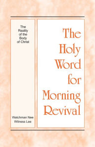 Title: The Holy Word for Morning Revival - The Reality of the Body of Christ, Author: Witness Lee