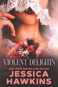 Title: Violent Delights: An Enemies-to-Arranged Marriage Romance, Author: Jessica Hawkins