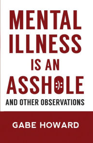 Title: Mental Illness Is an Asshole - And Other Observations, Author: Gabe Howard
