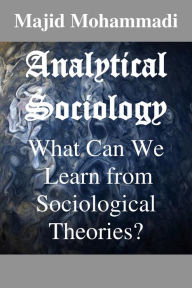 Title: Analytical Sociology: What Can We Learn from Sociological Theories?, Author: Majid Mohammadi