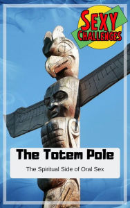 Title: The Totem Pole - The Spiritual Side of Oral Sex, Author: Rob Alex Ph.D.