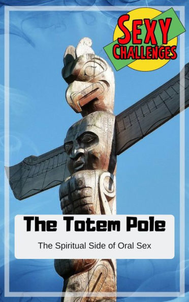 The Totem Pole - The Spiritual Side of Oral Sex